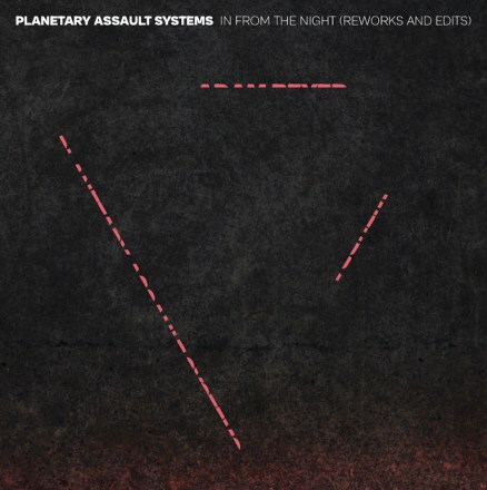 Planetary Assault Systems – In From The Night (Reworks and Edits)